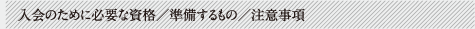 入会のために必要な資格／準備するもの／注意事項